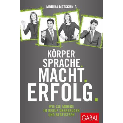 Körpersprache. Macht. Erfolg., Taschenbuch von Monika Matschnig, Gabal, 978-3-86936-906-8