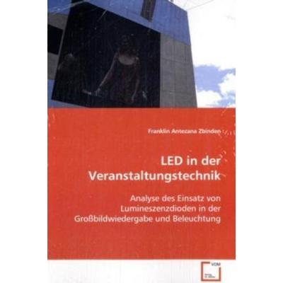 Antezana Zbinden Franklin: LED in der Veranstaltungstechnik, Taschenbuch von Franklin Antezana Zbinden, VDM, 978-3-639-00831-9