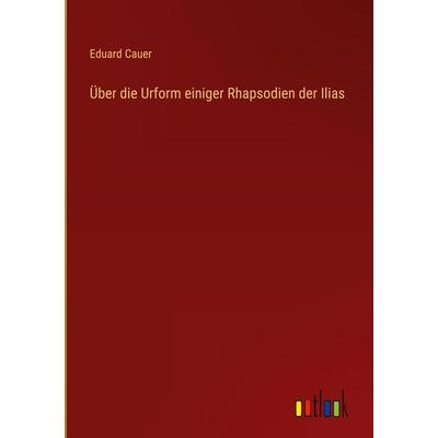 Über die Urform einiger Rhapsodien der Ilias, Gebundene Ausgabe von Eduard Cauer, Outlook, 978-3-368-39078-5