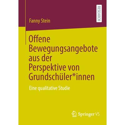 Offene Bewegungsangebote aus der Perspektive von Grundschüler*innen, Taschenbuch von Fanny Stein, Springer Fachmedien Wiesbaden GmbH,