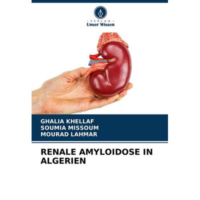 Renale Amyloidose in Algerien, Taschenbuch von Ghalia Khellaf,Soumia Missoum,Mourad Lahmar, Verlag Unser Wissen, 978-620-7-39057-1