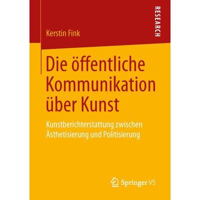 Die öffentliche Kommunikation über Kunst, Taschenbuch von Kerstin Fink, Springer Fachmedien Wiesbaden GmbH, 978-3-658-14281-0