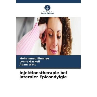 Injektionstherapie bei lateraler Epicondylgie, Taschenbuch von Mohammed Elmajee,Lynne Gaskell,Adam Watt, Verlag Unser Wissen