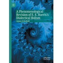 A Phenomenological Revision of E. E. Harris's Dialectical Holism, Fachbücher von James Schofield
