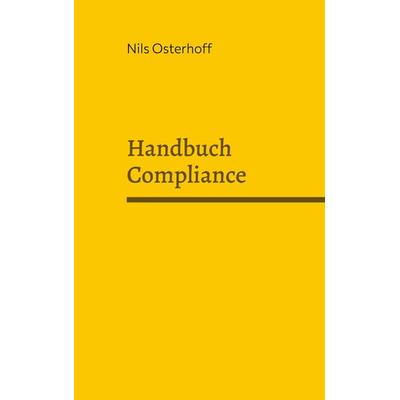 Handbuch Compliance, Taschenbuch von Nils Osterhoff, BoD – Books on Demand, 978-3-7693-5721-9