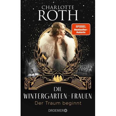 Die Wintergarten-Frauen. Der Traum beginnt, Taschenbuch von Charlotte Roth, Droemer Taschenbuch, 978-3-426-30884-4