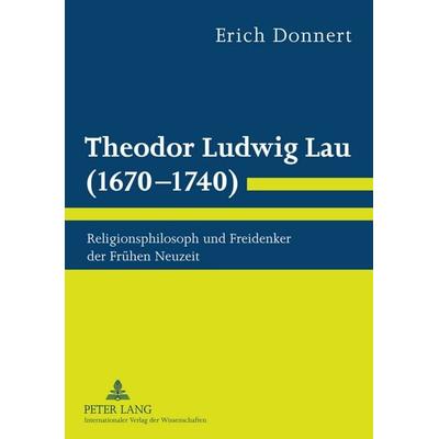 Theodor Ludwig Lau (1670-1740), Taschenbuch von Erich Donnert, Peter Lang GmbH, Internationaler Verlag der Wissenschaften, 978-3-631-61475-4