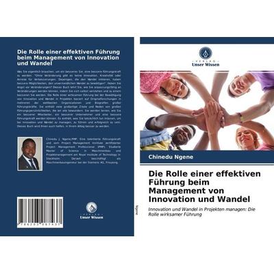 Die Rolle einer effektiven Führung beim Management von Innovation und Wandel, Taschenbuch von Chinedu Ngene, Verlag Unser Wissen, 978-620-3-08743-7
