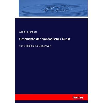 Geschichte der französischer Kunst, Taschenbuch von Adolf Rosenberg, Hansebooks, 978-3-7436-3078-9