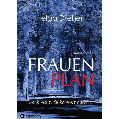Frauenplan - Denk nicht, du kommst davon ..., Taschenbuch von Helga Dreher, Tredition, 978-3-7469-5712-8
