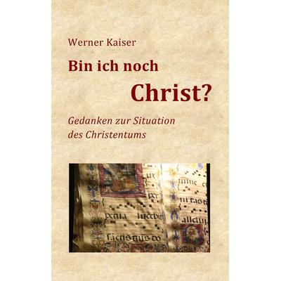 Bin ich noch Christ?, Taschenbuch von Werner Kaiser, BoD – Books on Demand, 978-3-7347-6279-6