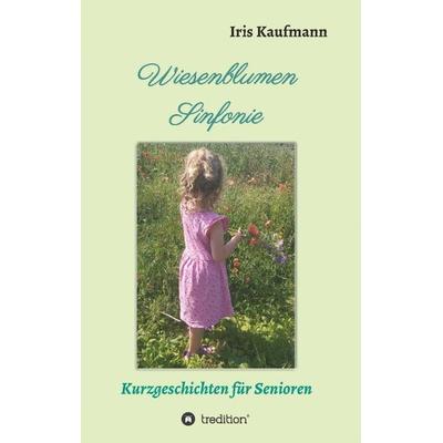 Wiesenblumen Sinfonie, Taschenbuch von Iris Kaufmann, Tredition, 978-3-347-39206-9