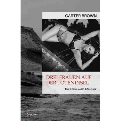 Drei Frauen auf der Toteninsel, Taschenbuch von Carter Brown, Epubli, 978-3-7575-4624-3