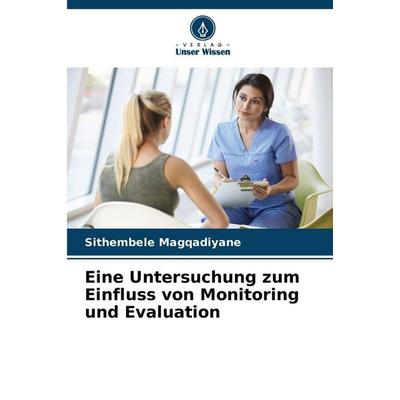 Eine Untersuchung zum Einfluss von Monitoring und Evaluation, Taschenbuch von Sithembele Magqadiyane, Verlag Unser Wissen, 978-620-8-83400-5