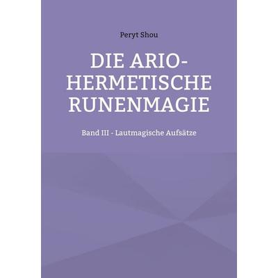 Die ario-hermetische Runenmagie, Taschenbuch von Peryt Shou, BoD – Books on Demand, 978-3-7557-3679-0