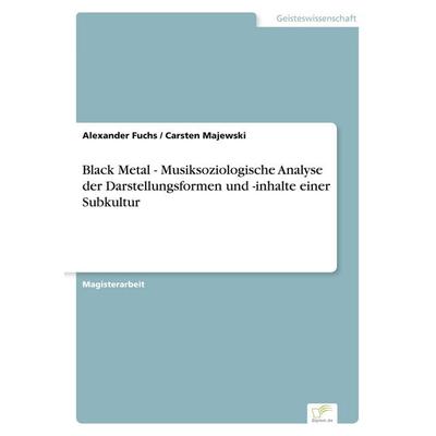 Black Metal - Musiksoziologische Analyse der Darstellungsformen und -inhalte einer Subkultur, Taschenbuch von Alexander Fuchs,Carsten Majewski,