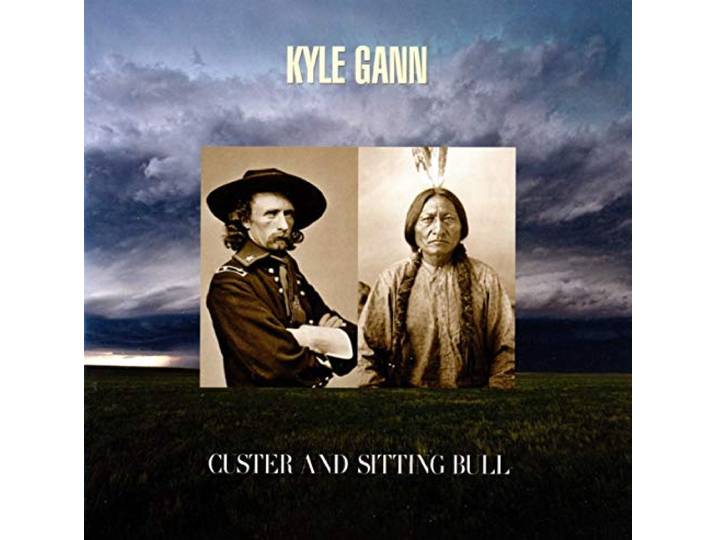 Kyle Gann - Kyle Gann: Custer And Sitting Bull