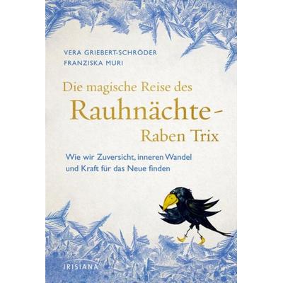 Die magische Reise des Rauhnächte-Raben Trix, Gebundene Ausgabe von Vera Griebert-Schröder,Franziska Muri, Irisiana, 978-3-424-15418-4