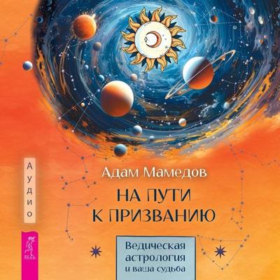 Na puti k prizvaniyu. Vedicheskaya astrologiya i vasha sud'ba - Adam Mammadov, Audio, 9785957364825