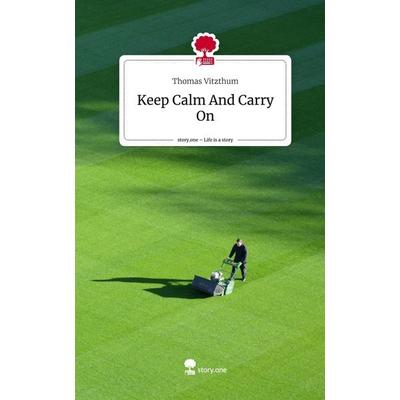 Keep Calm And Carry On. Life is a Story - story.one, Gebundene Ausgabe von Thomas Vitzthum, Story.one publishing, 978-3-7115-1690-9