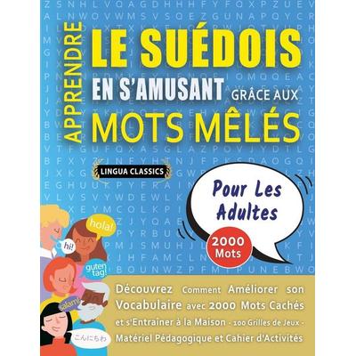 APPRENDRE LE SUÉDOIS EN S'AMUSANT GRÂCE AUX MOTS MÊLÉS - POUR LES ADULTES - Découvrez Comment Améliorer Son Vocabulaire Avec 2000 Mots Cachés Et