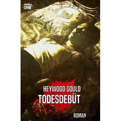 TODESDEBÜT, Taschenbuch von Heywood Gould, Epubli, 978-3-7485-5437-0