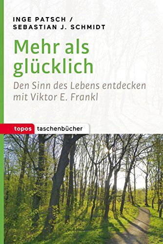 Inge Patsch - Mehr als glücklich: Den Sinn des Lebens entdecken mit Viktor E. Frankl (Topos Taschenbücher) - Preis vom 13.10.2026 11:25:28 h