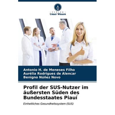 Profil der SUS-Nutzer im äußersten Süden des Bundesstaates Piauí, Taschenbuch von Antonio H. de Meneses Filho,Aurélia Rodrigues de Alencar,Benigno