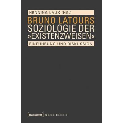 Bruno Latours Soziologie der »Existenzweisen«, Taschenbuch von , Transcript, 978-3-8376-3125-8