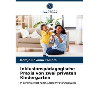 Inklusionspädagogische Praxis von zwei privaten Kindergärten, Taschenbuch von Dereje Dakamo Tomora, Verlag Unser Wissen, 978-620-3-95702-0