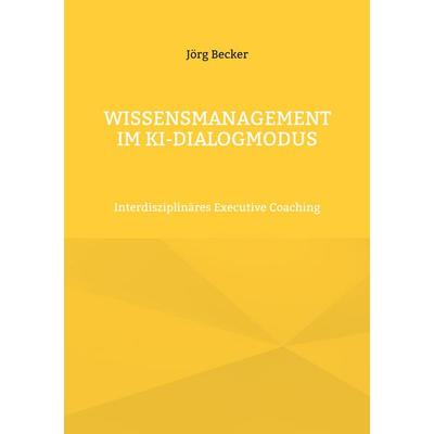 Wissensmanagement im KI-Dialogmodus, Taschenbuch von Jörg Becker, BoD – Books on Demand, 978-3-7597-7480-4