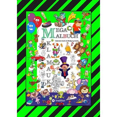 MEGA MALBUCH - 300 SEITEN KLAMAUK - WITZIG TOLLE AUSMAHLMOTIVE - LUSTIGE THEMEN - TIERE - MENSCHEN - FAHRZEUGE - HÄUSER - KINDER - ORTE, Gebundene