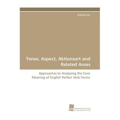 Tense, Aspect, Aktionsart and Related Areas, Taschenbuch von Andreas Eul, Südwestdeutscher Verlag für Hochschulschriften, 978-3-8381-0326-6