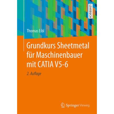 Grundkurs Sheetmetal für Maschinenbauer mit CATIA V5-6, Taschenbuch von Thomas Eibl, Springer Fachmedien Wiesbaden GmbH, 978-3-658-18029-4