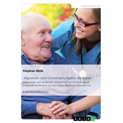 Allgemein- und Gerontopsychiatrie im Focus, Taschenbuch von Stephan Walk, GRIN, 978-3-668-34389-4