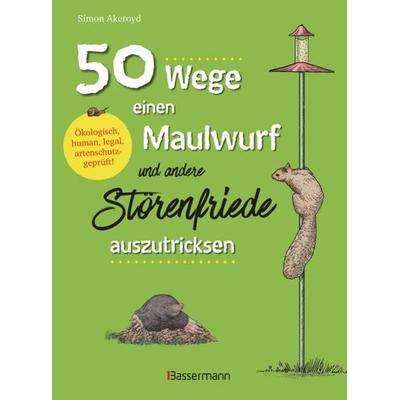50 Wege, einen Maulwurf und andere Störenfriede auszutricksen. Ökologisch, human, legal, artenschutzgeprüft!, Taschenbuch von Simon Akeroyd,