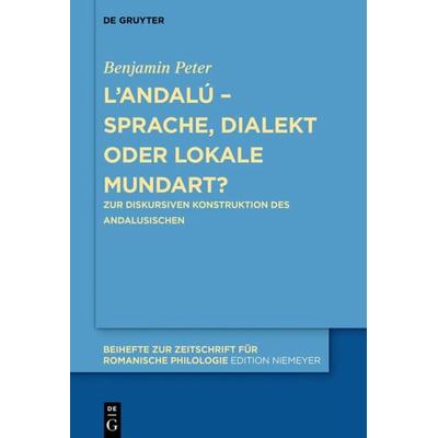 L’andalú – Sprache, Dialekt oder lokale Mundart?, Gebundene Ausgabe von Benjamin Peter, De Gruyter, 978-3-11-065674-9