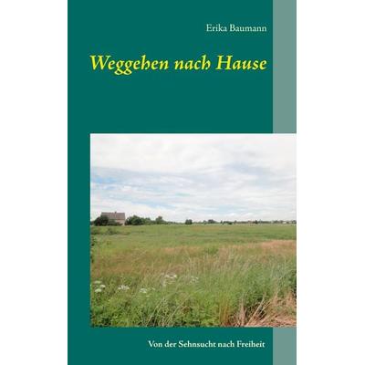 Weggehen nach Hause, Taschenbuch von Erika Baumann, BoD – Books on Demand, 978-3-7412-6418-4