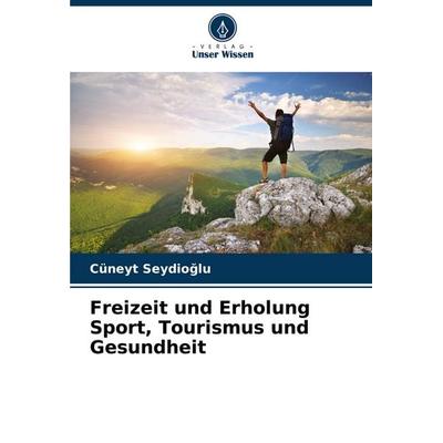 Freizeit und Erholung Sport, Tourismus und Gesundheit, Taschenbuch von Cüneyt Seydio¿lu, Verlag Unser Wissen, 978-620-7-07918-6