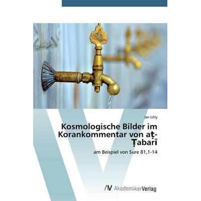 Kosmologische Bilder im Korankommentar von a¿-¿abar¿, Taschenbuch von Jan Litty, AV Akademikerverlag, 978-3-639-72923-8