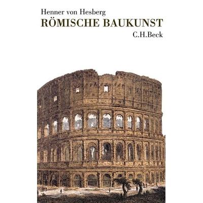 Römische Baukunst, Gebundene Ausgabe von Henner Hesberg, C.H. Beck, 978-3-406-52920-7