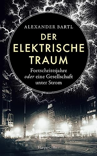 Alexander Bartl - Der elektrische Traum. Fortschrittsjahre oder eine Gesellschaft unter Strom: Hightech während der Kaiserzeit Spannend erzählte Wissenschaftsgeschichte über die Erfindung des künstlichen Lichts - Preis vom 07.10.2026 11:45:10 h