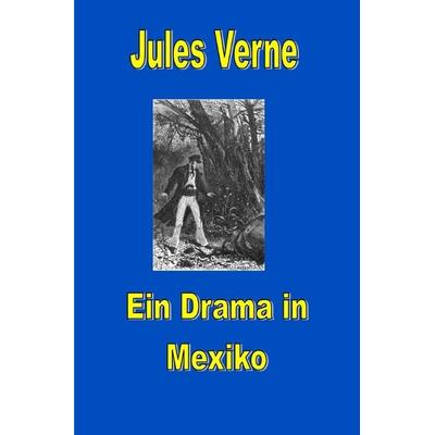 Jules Vernes außergewöhnliche Reiseromane / Ein Drama in Mexiko, Taschenbuch von Jules Verne, Epubli, 978-3-8190-6838-6