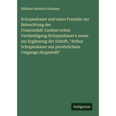 Schopenhauer und seine Freunde: zur Beleuchtung der Frauenstädt-Lindner'schen Vertheidigung Schopenhauer's sowie zur Ergänzung der Schrift, 'Arthur
