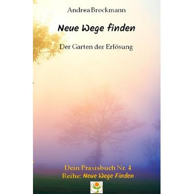 Neue Wege finden / Der Garten der Erlösung, Taschenbuch von Andrea Brockmann, Epubli, 978-3-565-42305-7