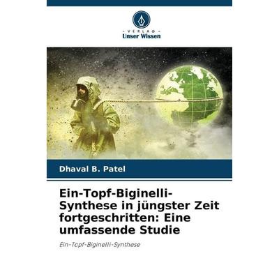 Ein-Topf-Biginelli-Synthese in jüngster Zeit fortgeschritten: Eine umfassende Studie, Taschenbuch von Dhaval B. Patel, BoD - Books on Demand,