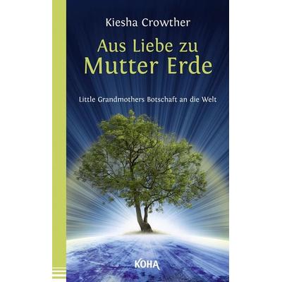 Aus Liebe zu Mutter Erde, Taschenbuch von Kiesha Crowther, KOHA-Verlag, 978-3-86728-308-3