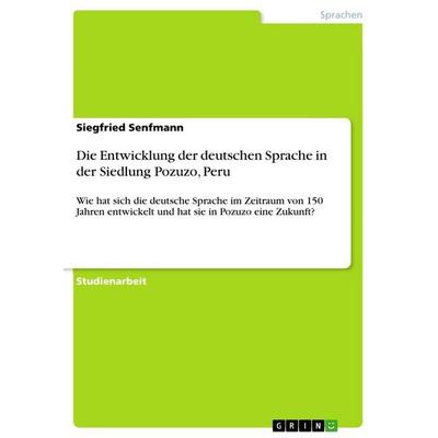 Die Entwicklung der deutschen Sprache in der Siedlung Pozuzo, Peru, Taschenbuch von Siegfried Senfmann, GRIN, 978-3-668-59203-2