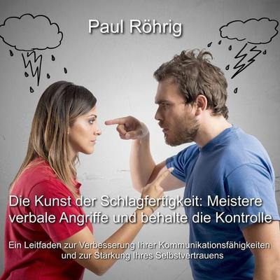 Die Kunst der Schlagfertigkeit: Meistere verbale Angriffe und behalte die Kontrolle - Paul Röhrig, Audio, 4067248748770