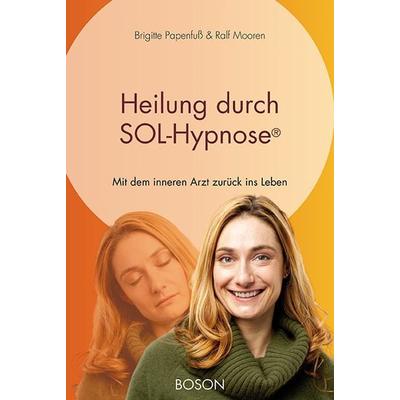 Heilung durch SOL-Hypnose, Gebundene Ausgabe von Ralf Mooren,Brigitte Papenfuss, Boson-Verlag, 978-3-944878-59-1